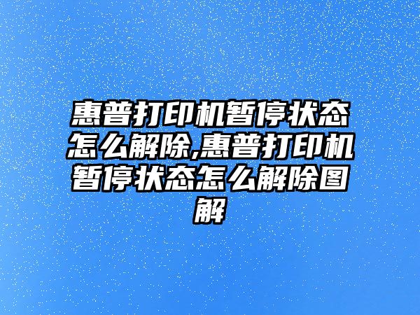 惠普打印機暫停狀態怎么解除,惠普打印機暫停狀態怎么解除圖解