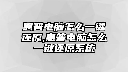 惠普電腦怎么一鍵還原,惠普電腦怎么一鍵還原系統