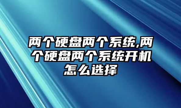 兩個硬盤兩個系統(tǒng),兩個硬盤兩個系統(tǒng)開機(jī)怎么選擇