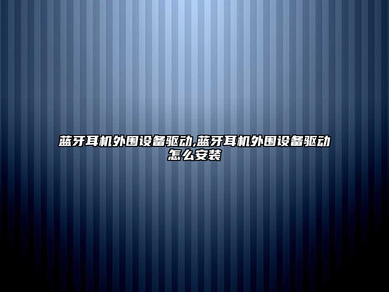 藍牙耳機外圍設備驅動,藍牙耳機外圍設備驅動怎么安裝