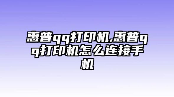 惠普qq打印機,惠普qq打印機怎么連接手機