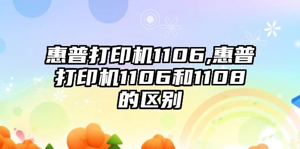 惠普打印機1106,惠普打印機1106和1108的區(qū)別