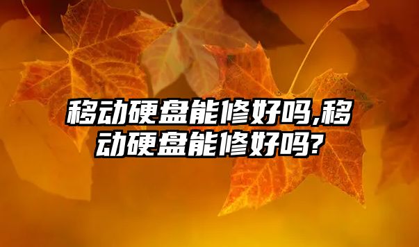 移動硬盤能修好嗎,移動硬盤能修好嗎?