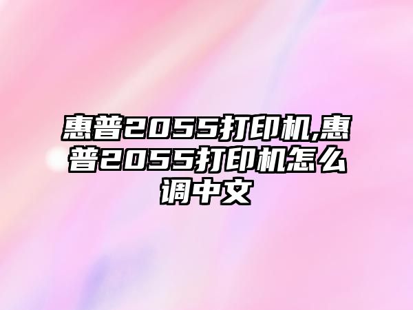 惠普2055打印機,惠普2055打印機怎么調中文