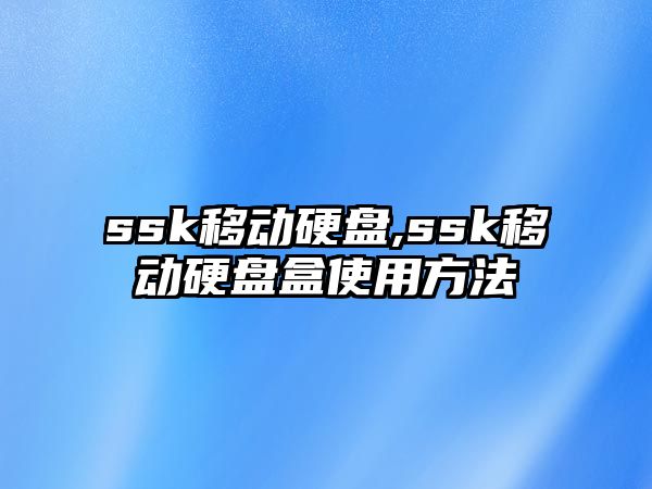 ssk移動(dòng)硬盤,ssk移動(dòng)硬盤盒使用方法