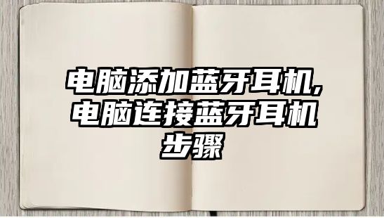 電腦添加藍(lán)牙耳機,電腦連接藍(lán)牙耳機步驟