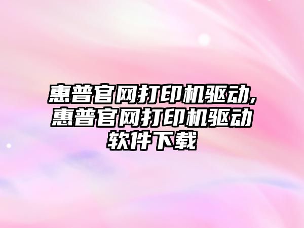 惠普官網打印機驅動,惠普官網打印機驅動軟件下載