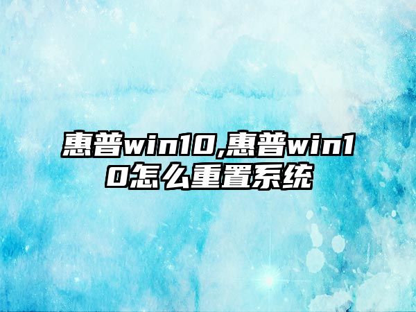 惠普win10,惠普win10怎么重置系統