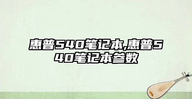 惠普540筆記本,惠普540筆記本參數