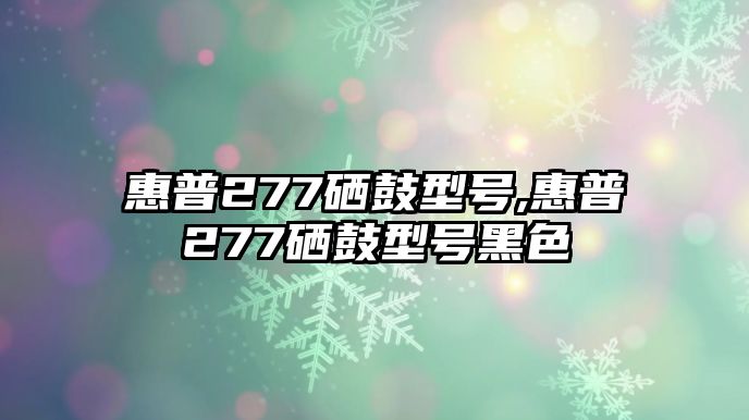 惠普277硒鼓型號,惠普277硒鼓型號黑色