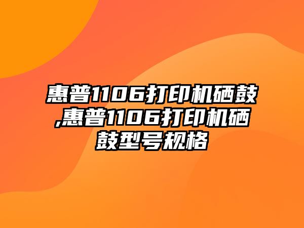 惠普1106打印機硒鼓,惠普1106打印機硒鼓型號規格