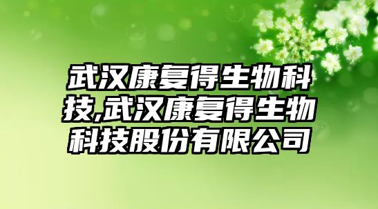 武漢康復得生物科技,武漢康復得生物科技股份有限公司