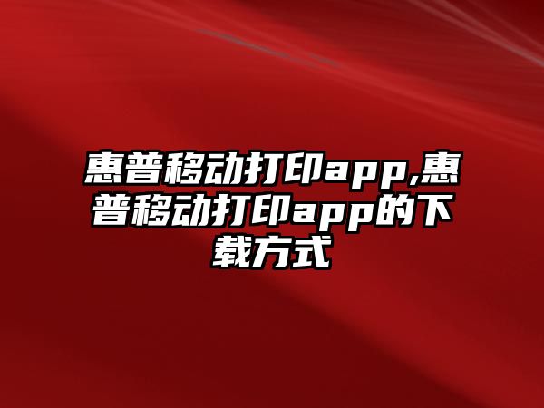 惠普移動打印app,惠普移動打印app的下載方式