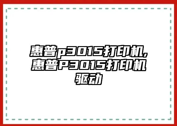 惠普p3015打印機,惠普P3015打印機驅(qū)動