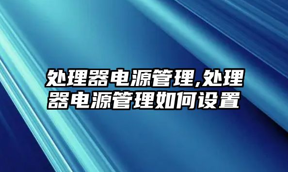 處理器電源管理,處理器電源管理如何設置