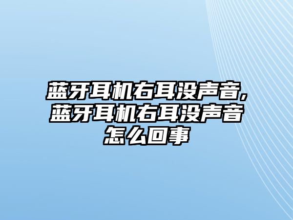 藍牙耳機右耳沒聲音,藍牙耳機右耳沒聲音怎么回事