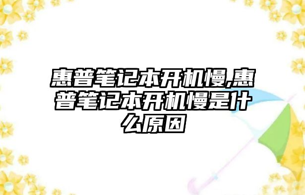 惠普筆記本開機慢,惠普筆記本開機慢是什么原因