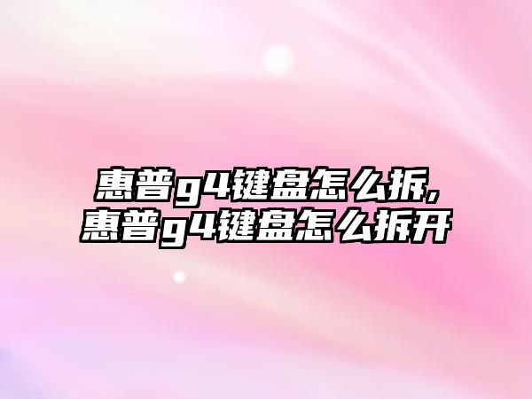 惠普g4鍵盤怎么拆,惠普g4鍵盤怎么拆開