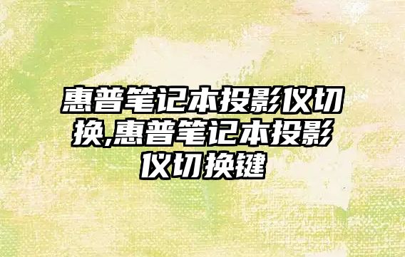 惠普筆記本投影儀切換,惠普筆記本投影儀切換鍵